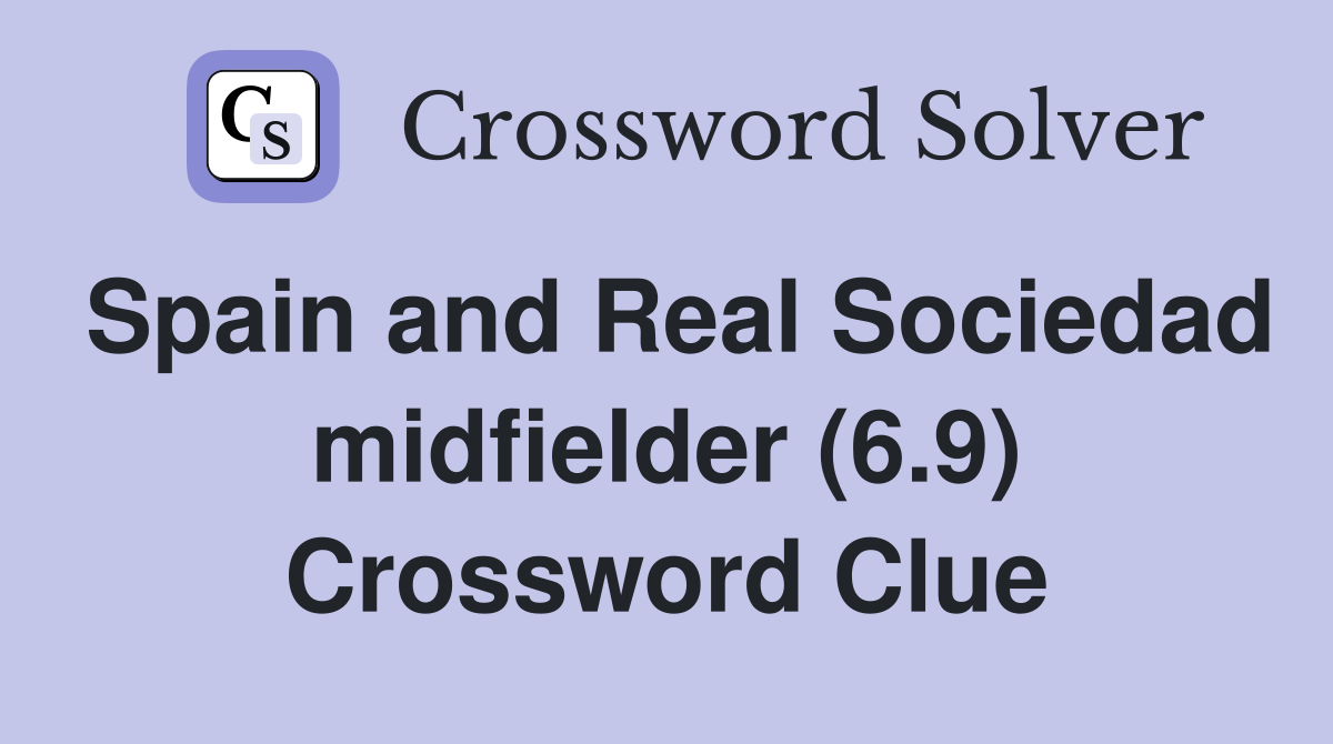 Spain and Real Sociedad midfielder (6.9) Crossword Clue
