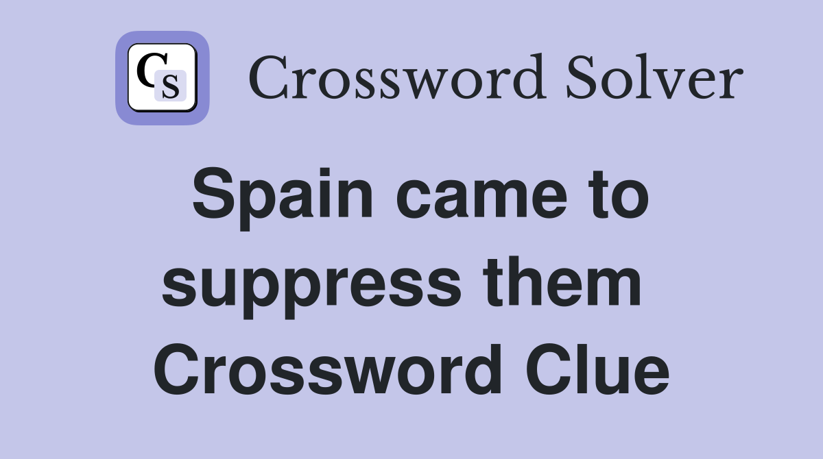Spain came to suppress them  Crossword Clue