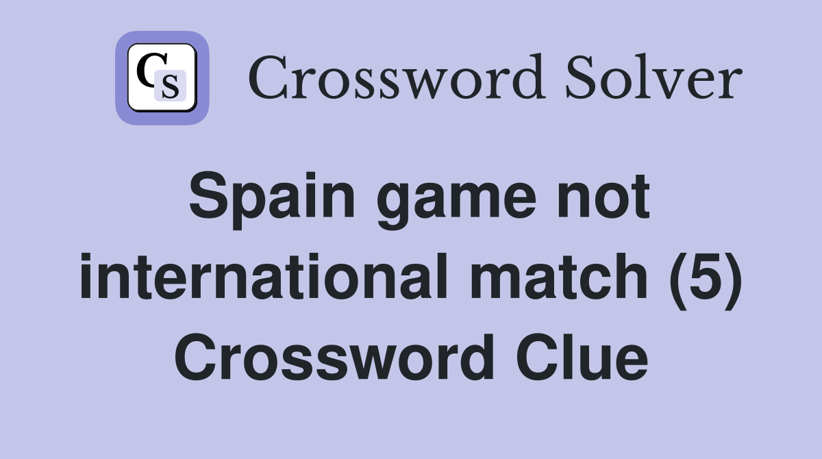 Spain game not international match (5) Crossword Clue