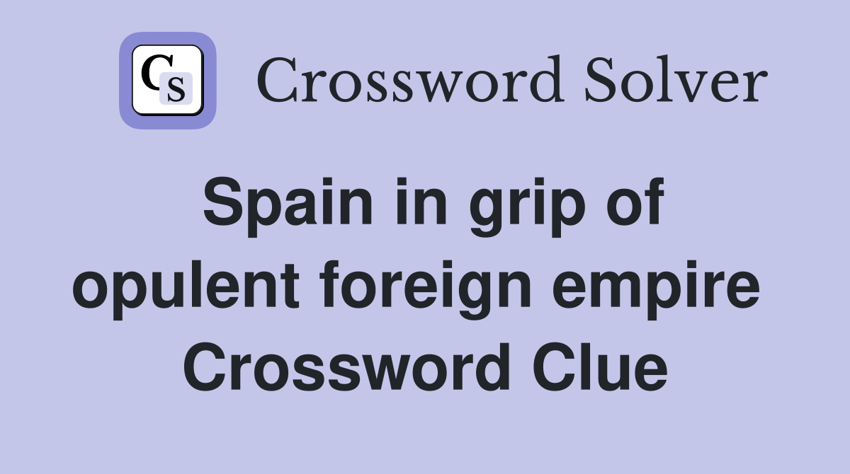 Spain in grip of opulent foreign empire  Crossword Clue