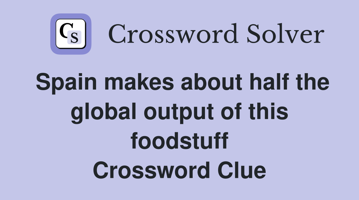 Spain makes about half the global output of this foodstuff Crossword Clue