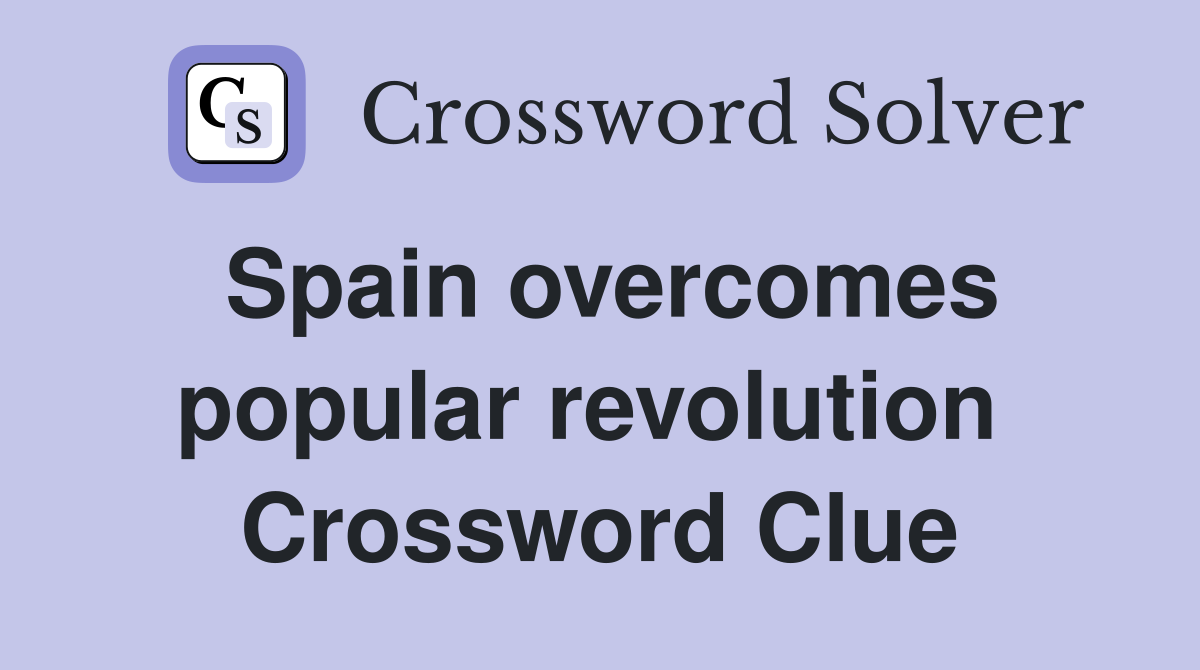 Spain overcomes popular revolution  Crossword Clue