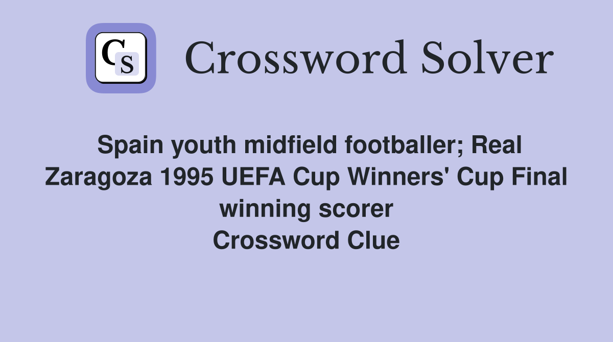 Spain youth midfield footballer; Real Zaragoza 1995 UEFA Cup Winners' Cup Final winning scorer Crossword Clue