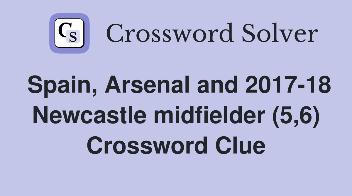 Spain, Arsenal and 2017-18 Newcastle midfielder (5,6) Crossword Clue