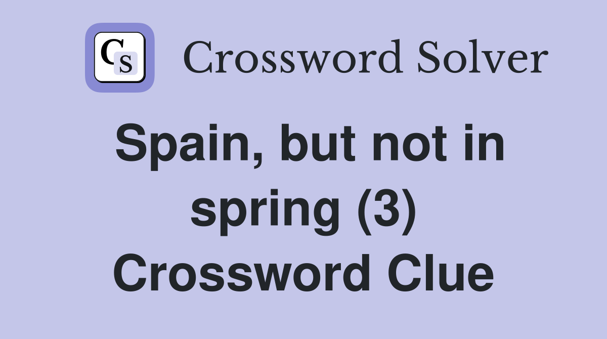 Spain, but not in spring (3) Crossword Clue