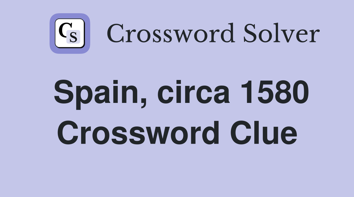 Spain, circa 1580 Crossword Clue
