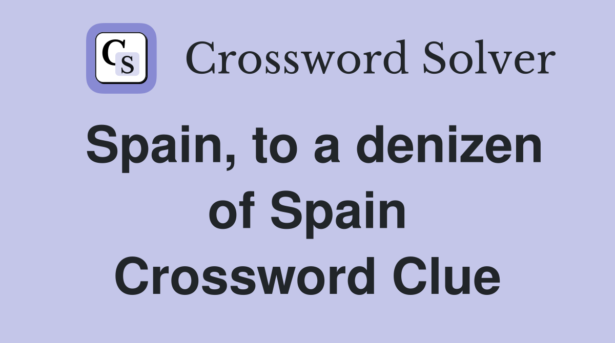 Spain, to a denizen of Spain Crossword Clue