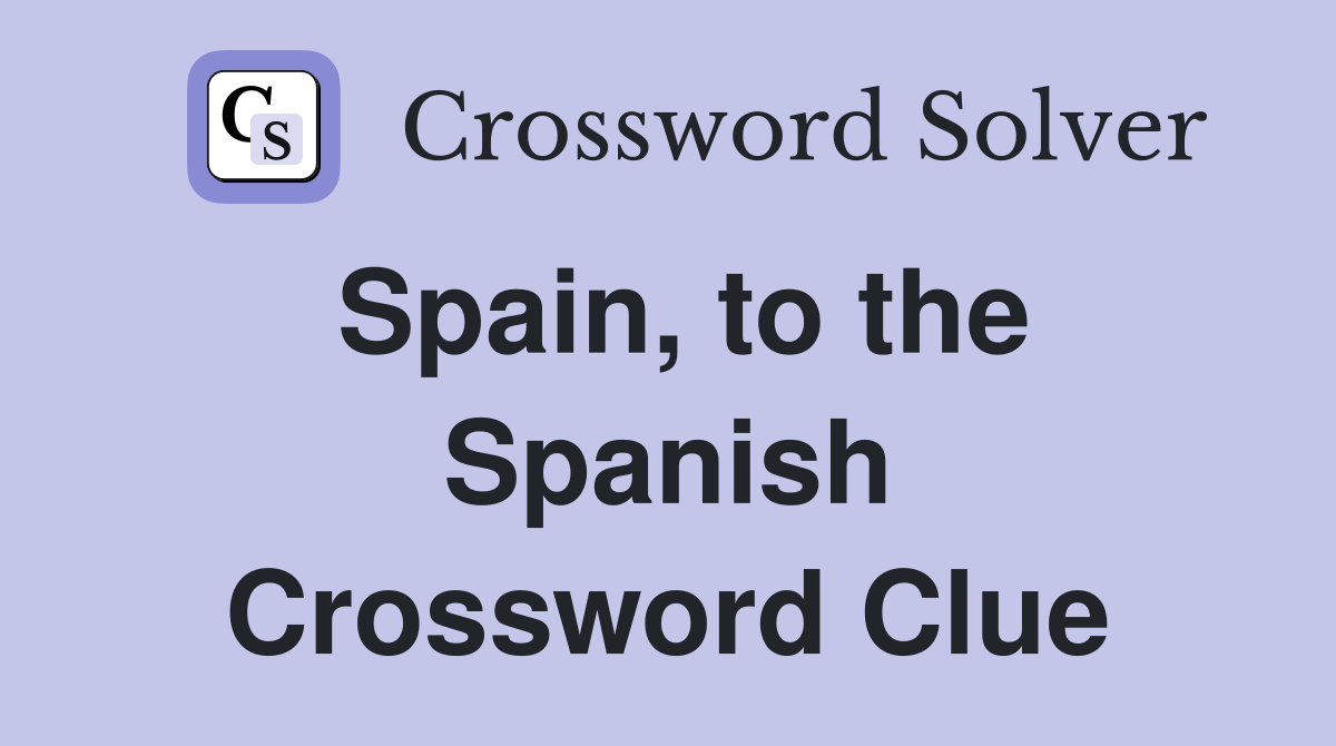 Spain, to the Spanish Crossword Clue