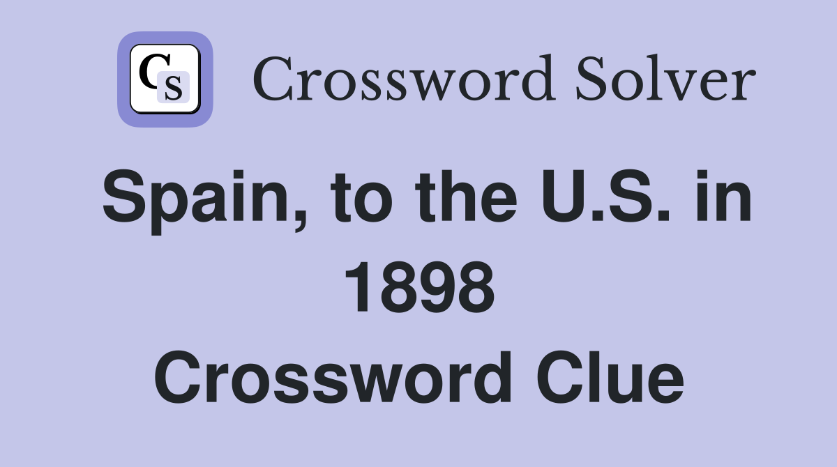 Spain, to the U.S. in 1898 Crossword Clue
