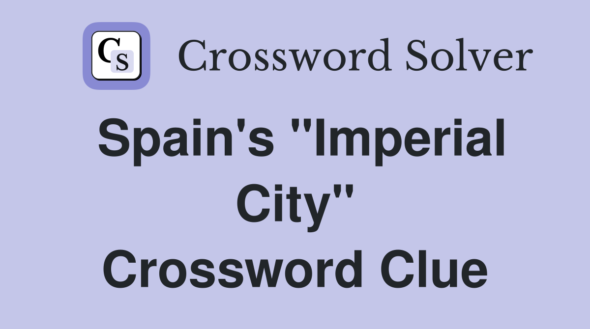 Spain's "Imperial City" Crossword Clue