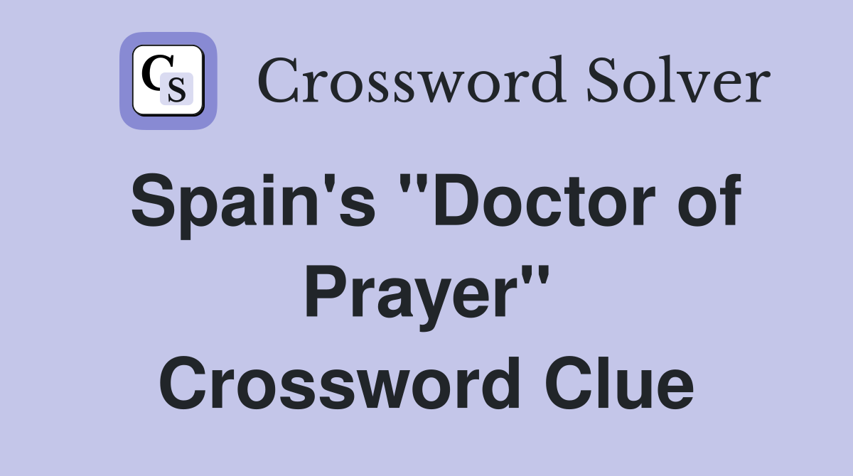 Spain's ''Doctor of Prayer'' Crossword Clue