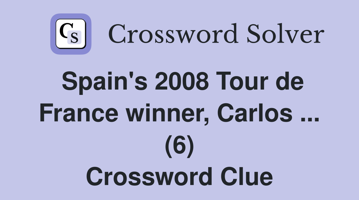 Spain's 2008 Tour de France winner, Carlos ... (6) Crossword Clue