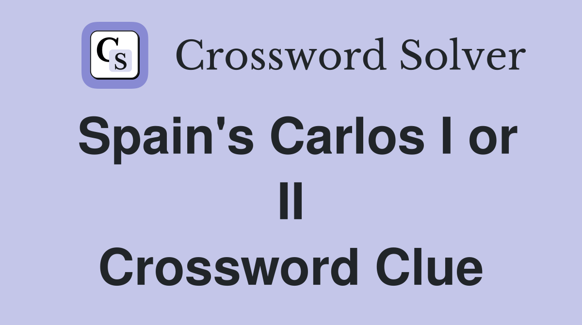 Spain's Carlos I or II Crossword Clue