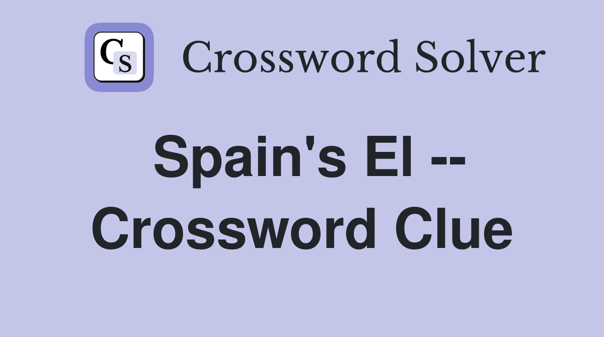Spain's El -- Crossword Clue