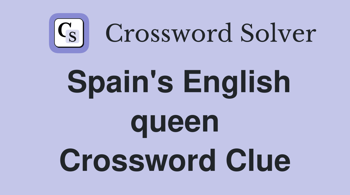 Spain's English queen Crossword Clue