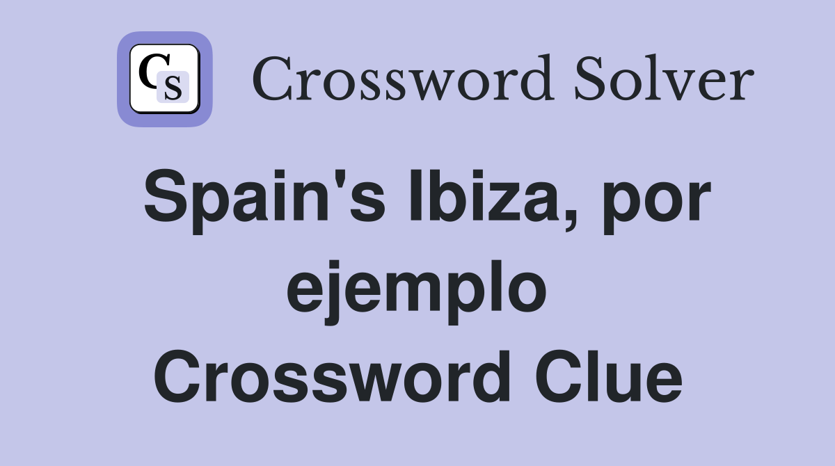 Spain's Ibiza, por ejemplo Crossword Clue