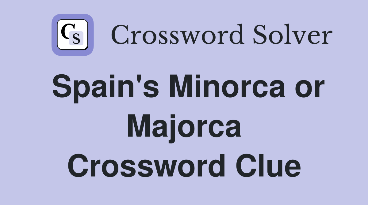 Spain's Minorca or Majorca Crossword Clue