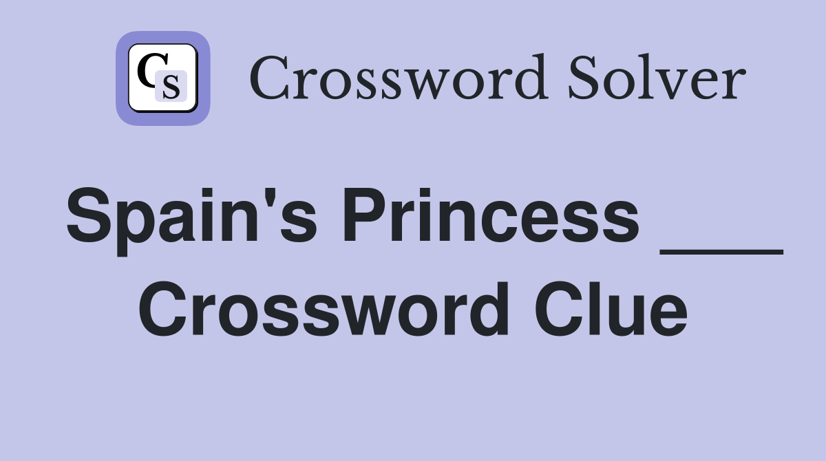 Spain's Princess ___ Crossword Clue