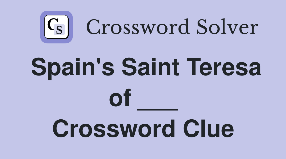 Spain's Saint Teresa of ___ Crossword Clue
