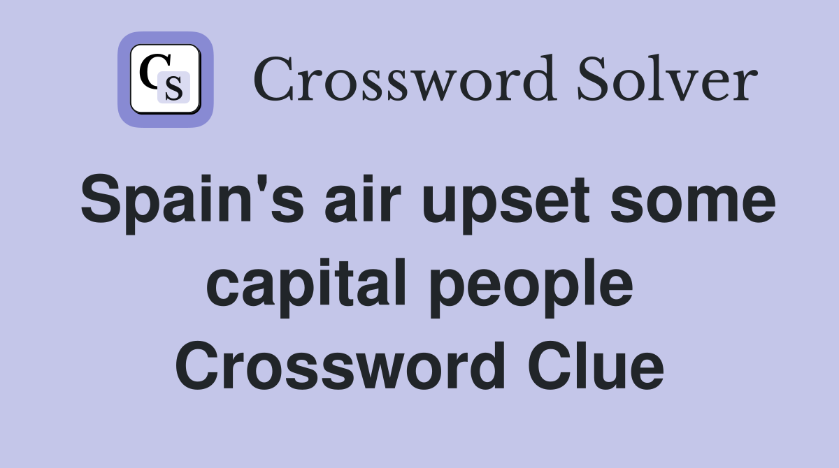 Spain's air upset some capital people Crossword Clue