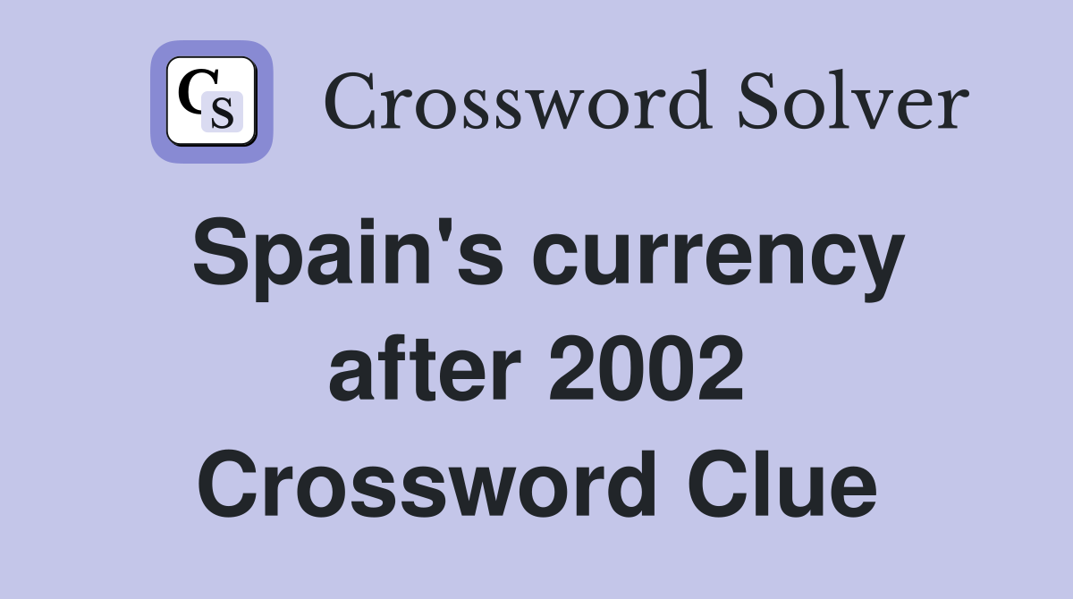 Spain's currency after 2002 Crossword Clue