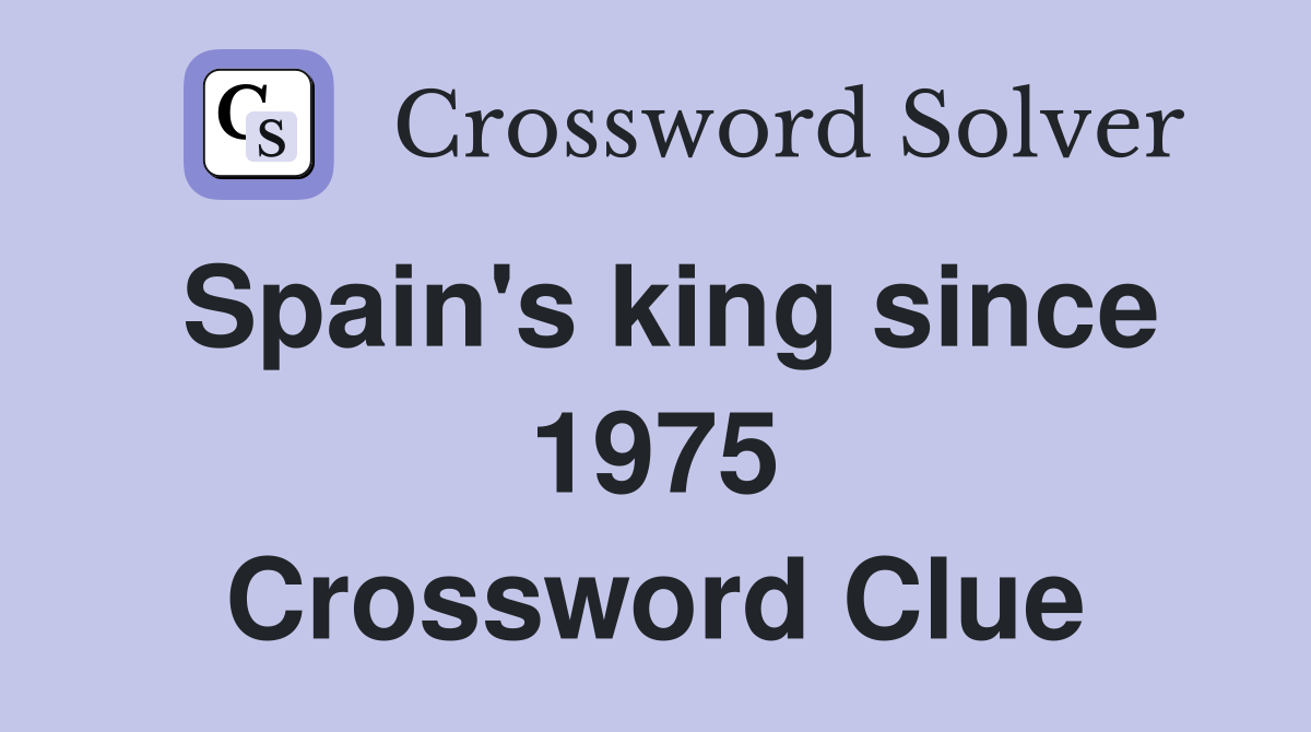 Spain's king since 1975 Crossword Clue