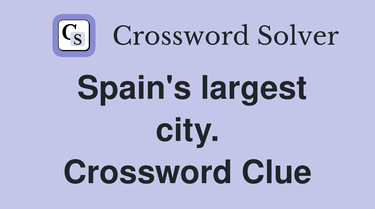 Spain's largest city. Crossword Clue