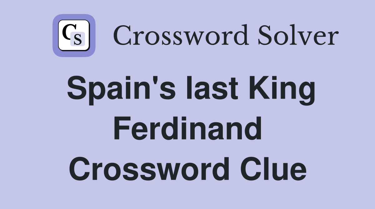 Spain's last King Ferdinand Crossword Clue