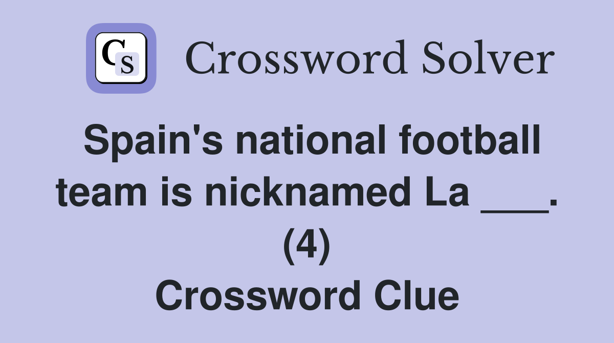 Spain's national football team is nicknamed La ___. (4) Crossword Clue