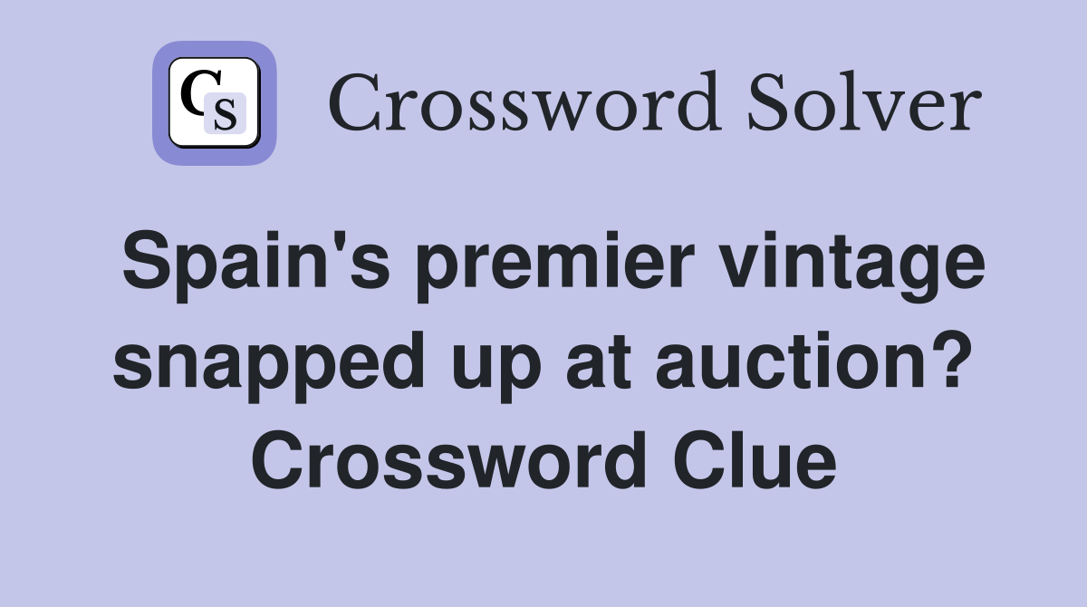 Spain's premier vintage snapped up at auction? Crossword Clue