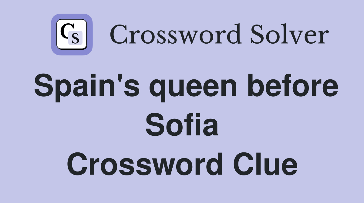 Spain's queen before Sofia Crossword Clue