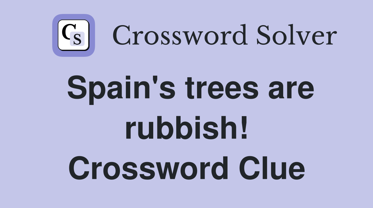 Spain's trees are rubbish! Crossword Clue