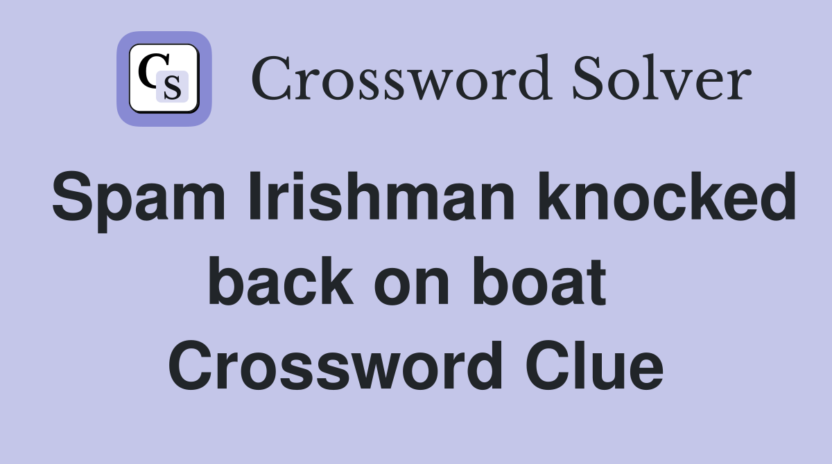 Spam Irishman knocked back on boat  Crossword Clue