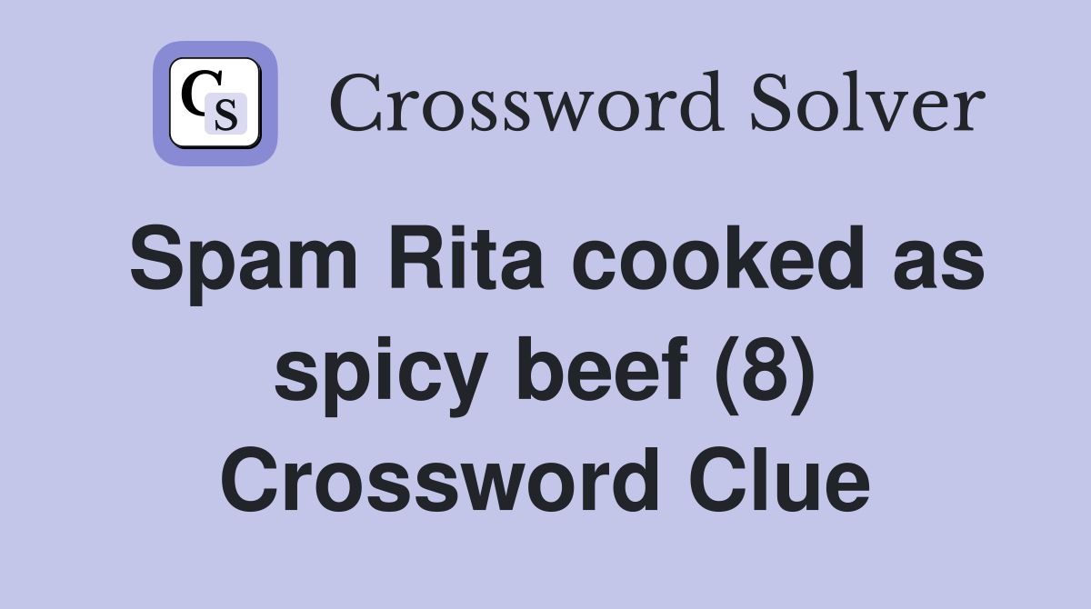 Spam Rita cooked as spicy beef (8) Crossword Clue