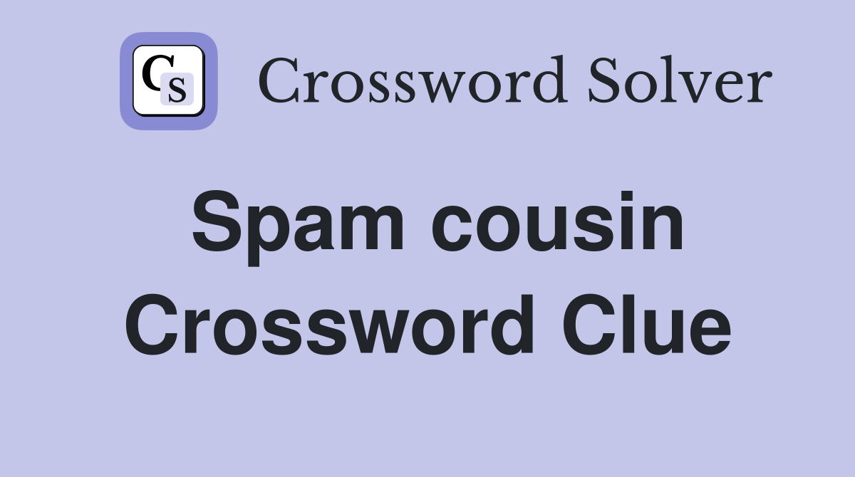 Spam cousin Crossword Clue