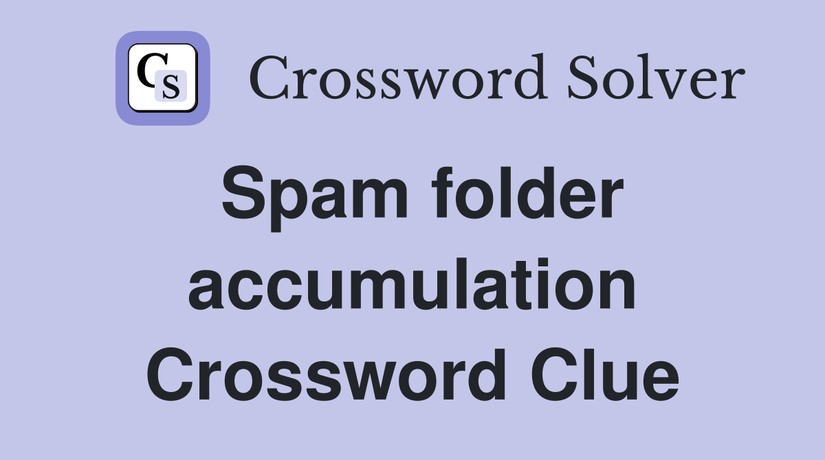 Spam folder accumulation Crossword Clue