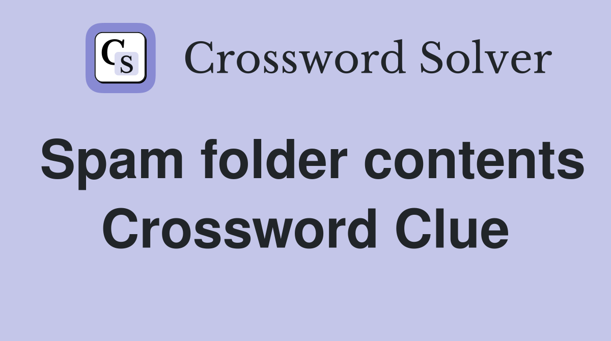 Spam folder contents Crossword Clue
