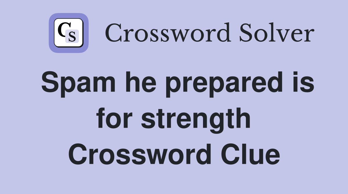 Spam he prepared is for strength Crossword Clue