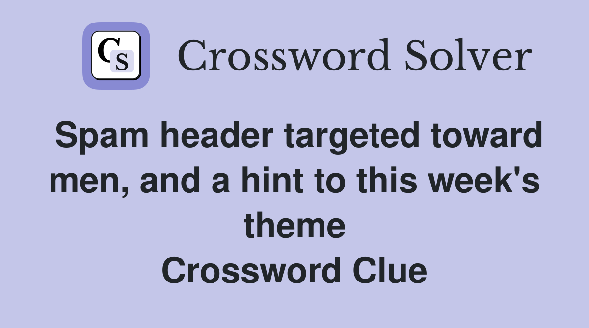Spam header targeted toward men, and a hint to this week's theme Crossword Clue