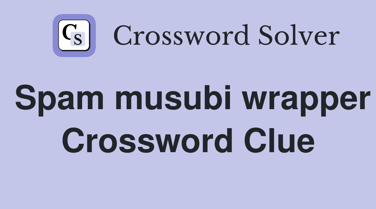 Spam musubi wrapper Crossword Clue
