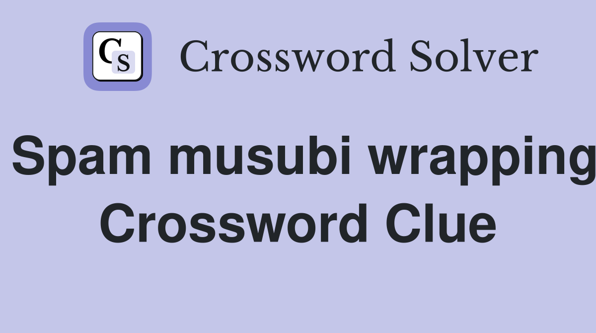 Spam musubi wrapping Crossword Clue