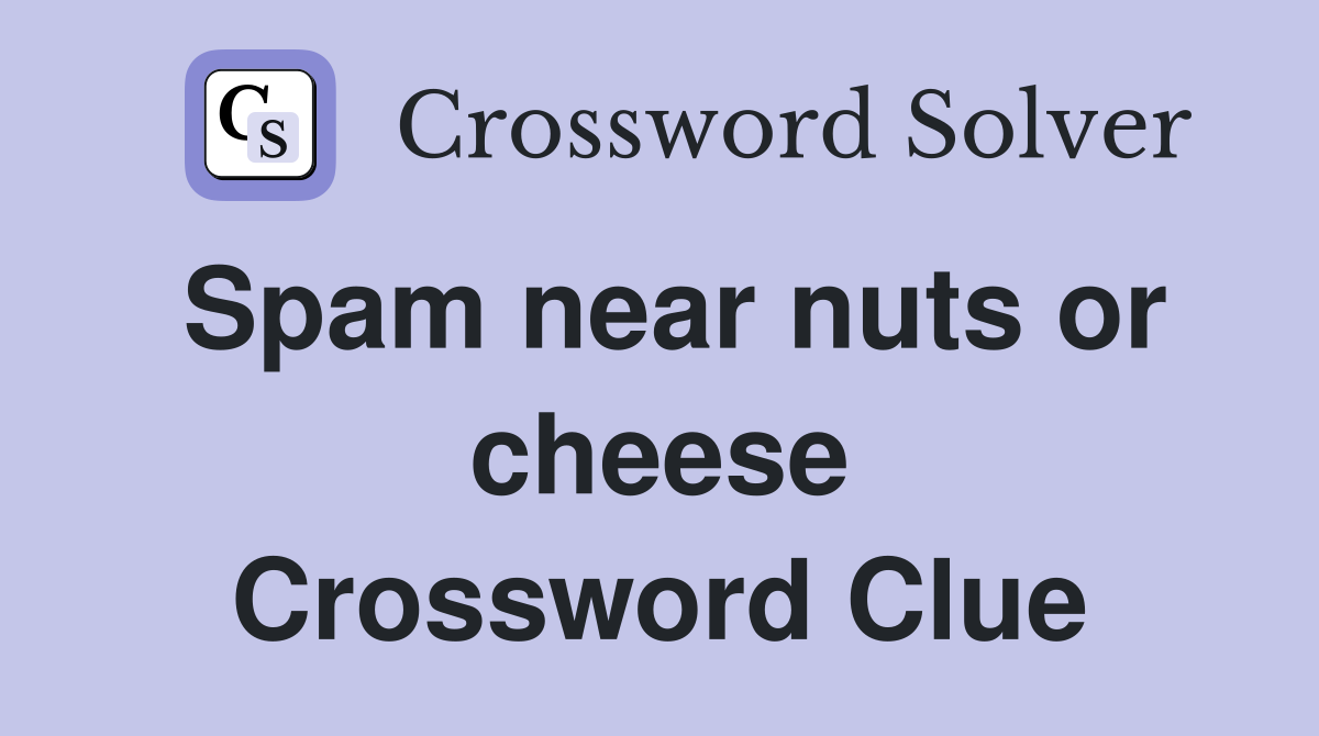 Spam near nuts or cheese Crossword Clue