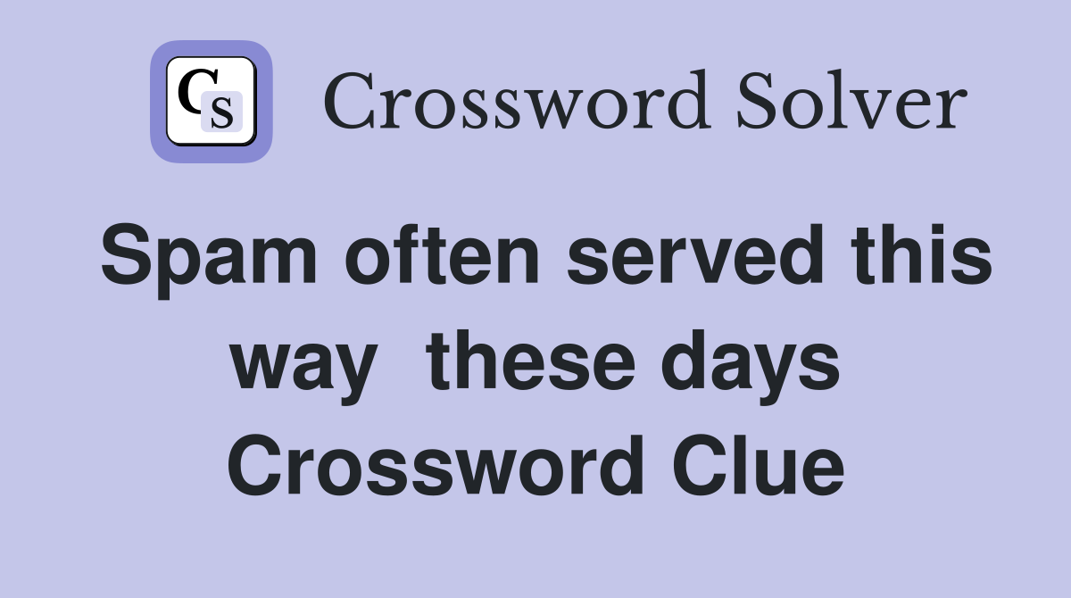 Spam often served this way  these days Crossword Clue