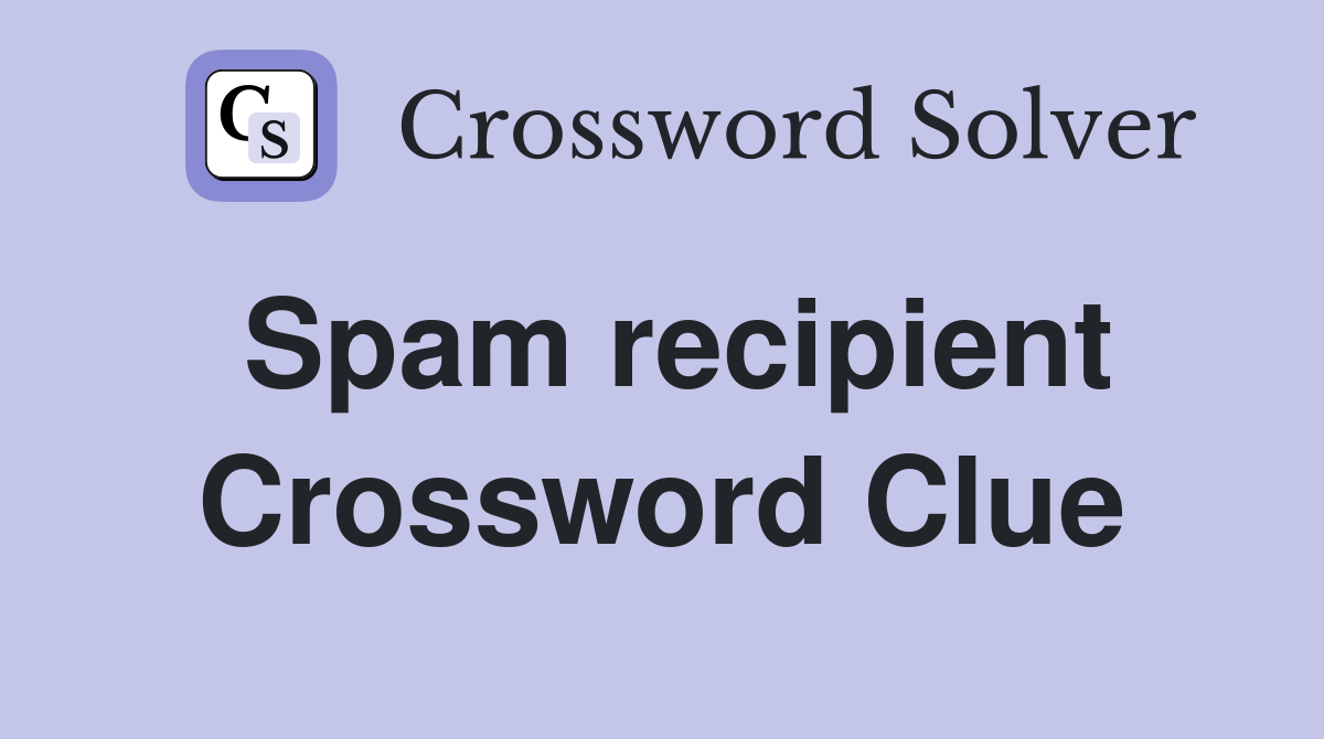 Spam recipient Crossword Clue