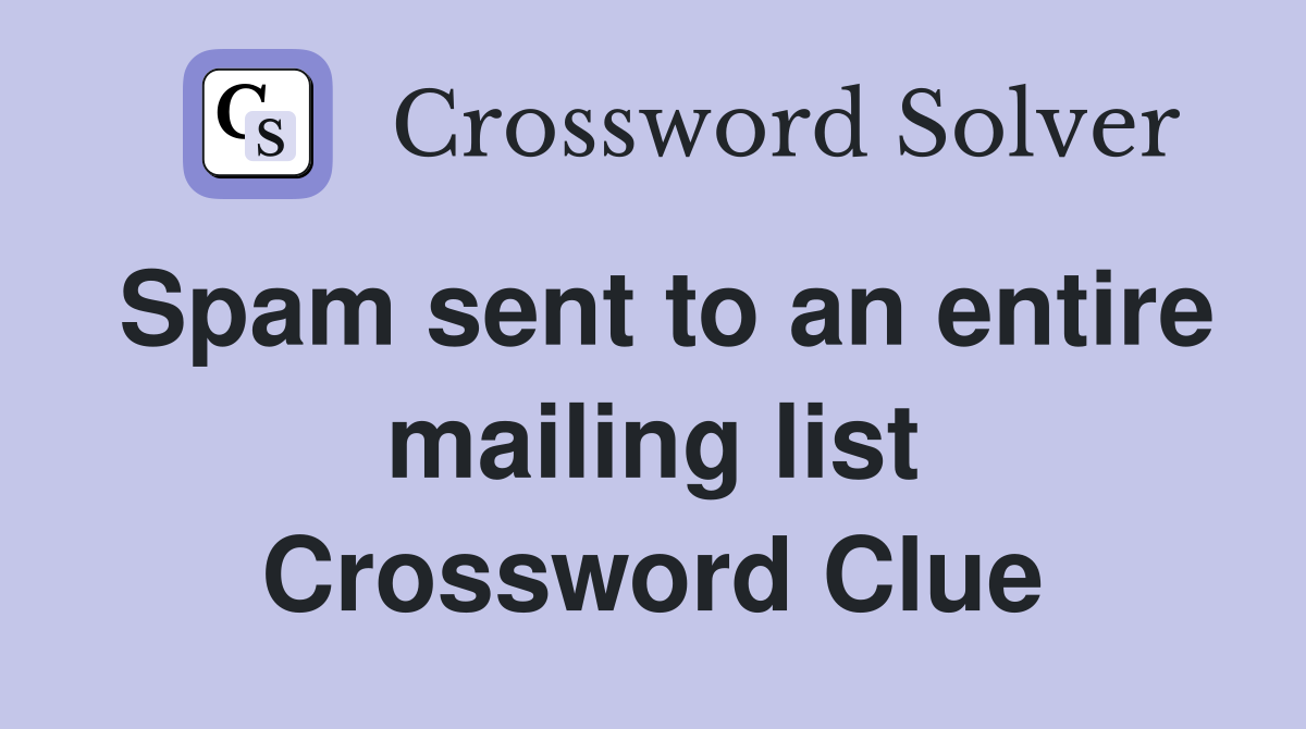 Spam sent to an entire mailing list Crossword Clue