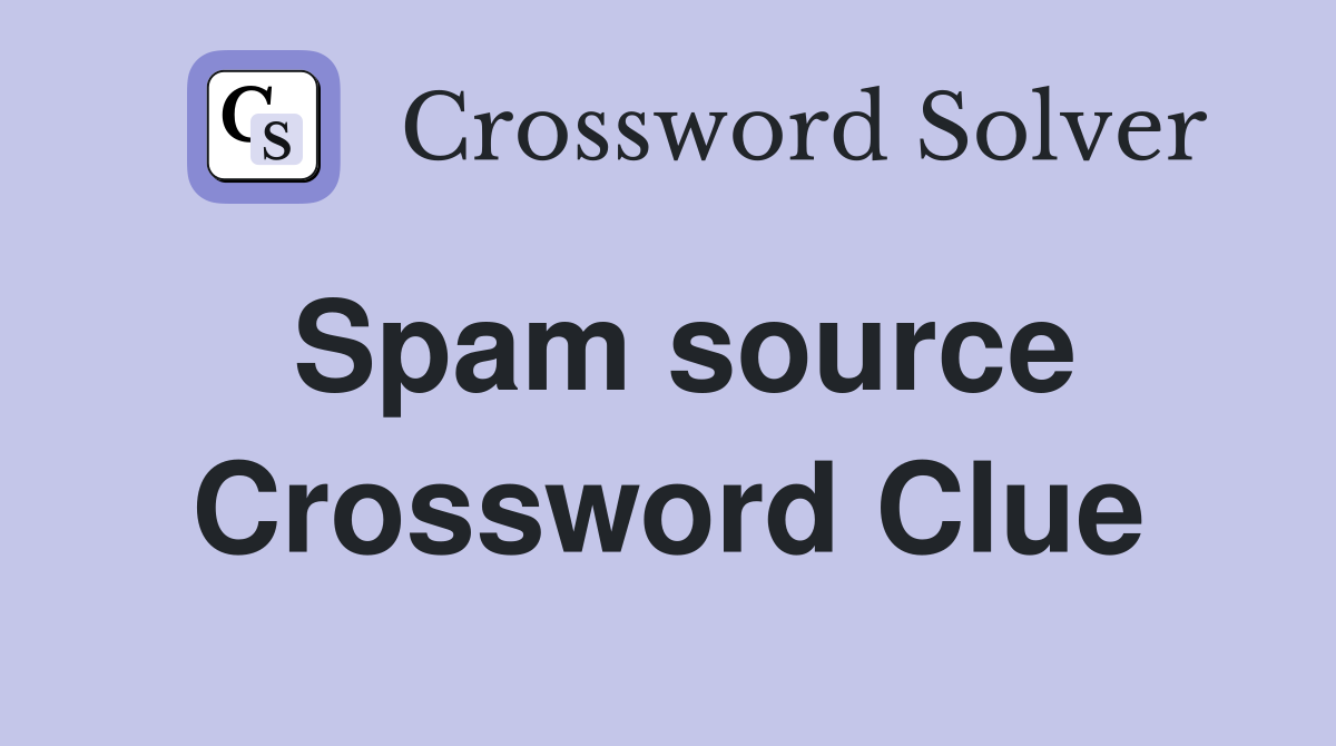 Spam source Crossword Clue