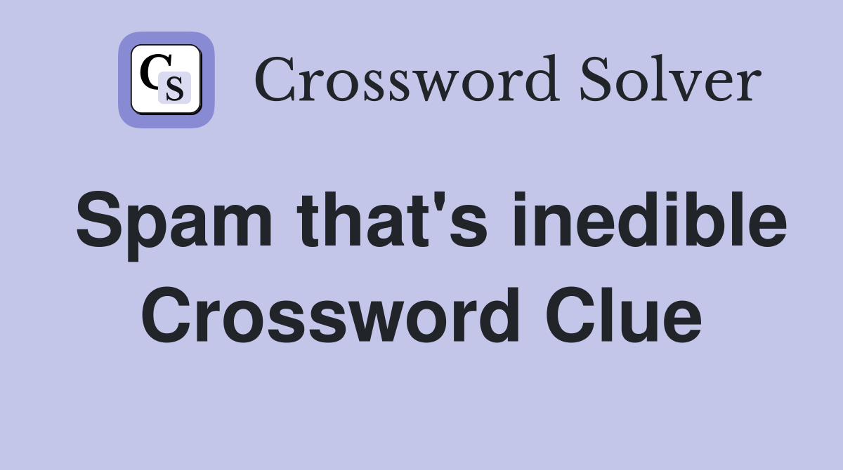 Spam that's inedible Crossword Clue