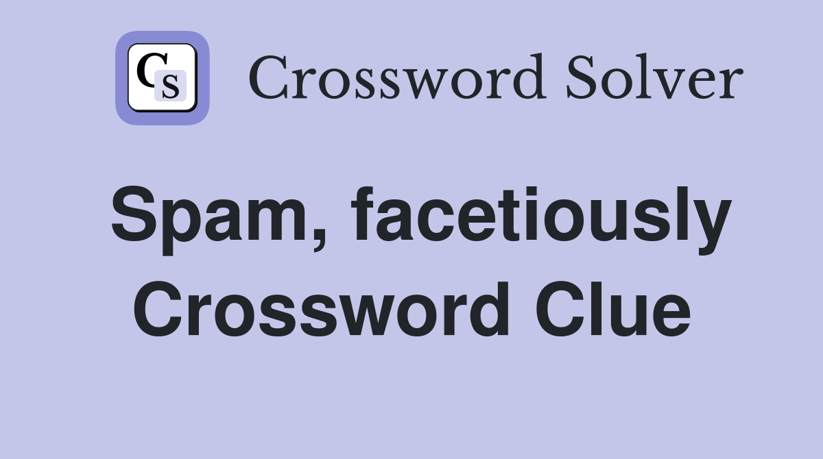 Spam, facetiously Crossword Clue
