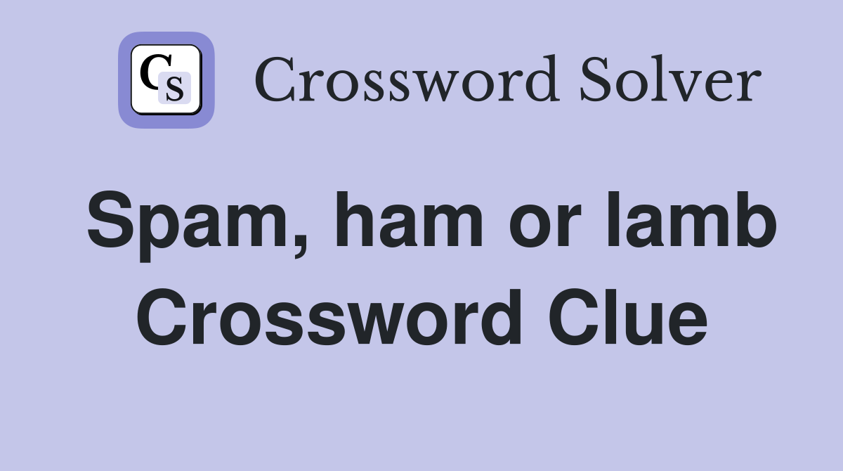 Spam, ham or lamb Crossword Clue