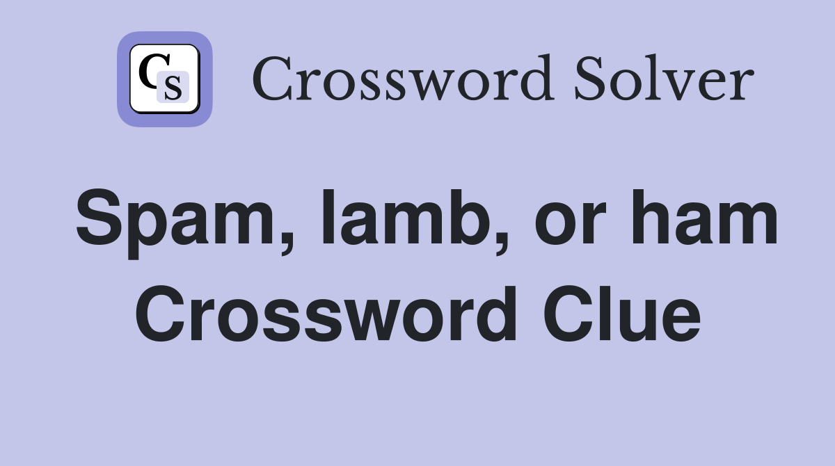 Spam, lamb, or ham Crossword Clue